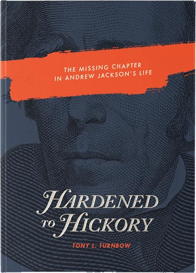 Hardened to Hickory - The Missing Chapter in Andrew Jackson's Life